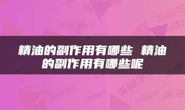 精油的副作用有哪些 精油的副作用有哪些呢