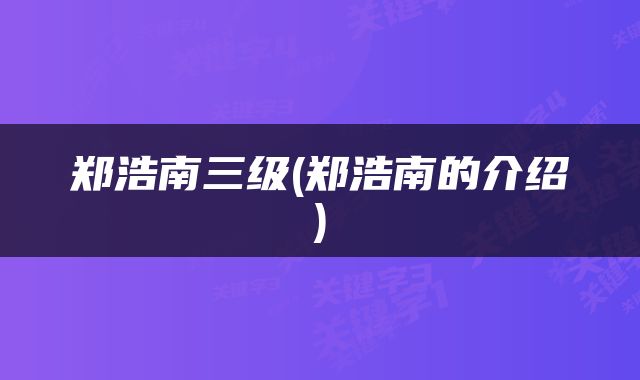郑浩南三级(郑浩南的介绍)