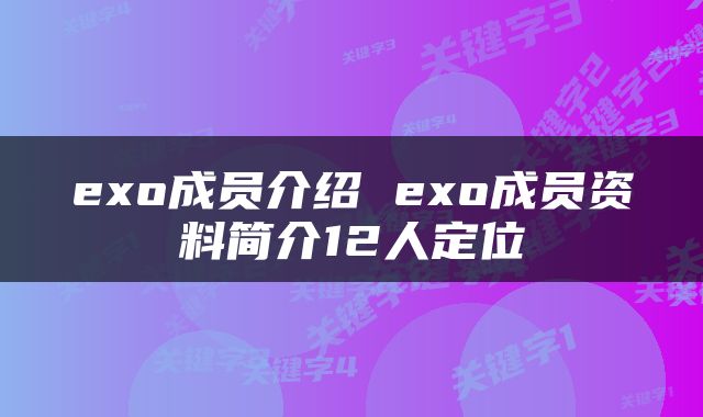 exo成员介绍 exo成员资料简介12人定位