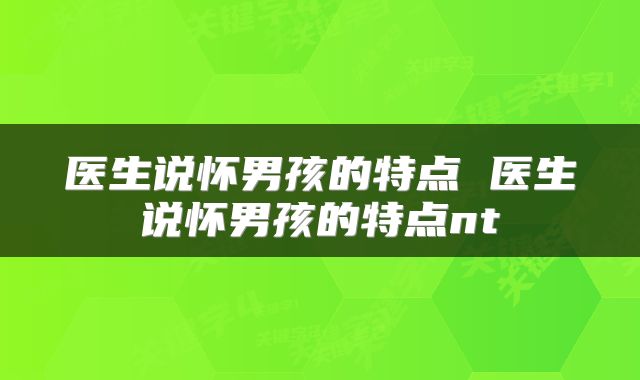 医生说怀男孩的特点 医生说怀男孩的特点nt
