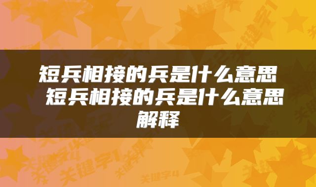 短兵相接的兵是什么意思 短兵相接的兵是什么意思解释