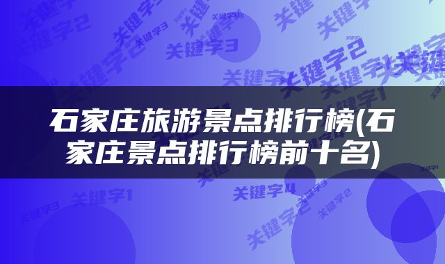 石家庄旅游景点排行榜(石家庄景点排行榜前十名)