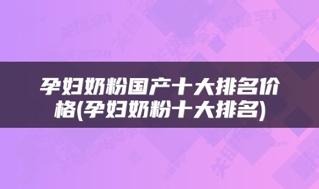 孕妇奶粉国产十大排名价格(孕妇奶粉十大排名)