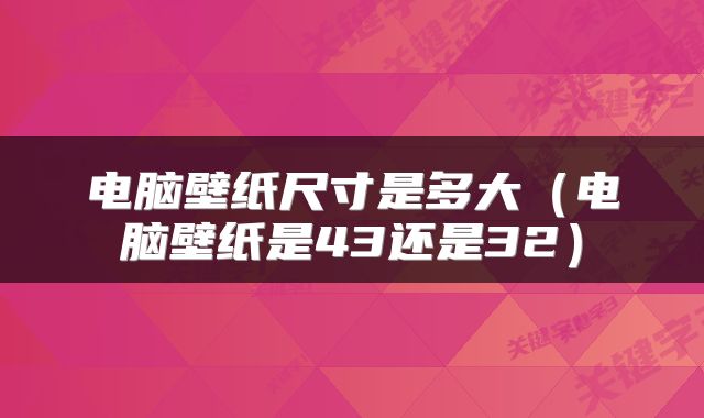 电脑壁纸尺寸是多大（电脑壁纸是43还是32）