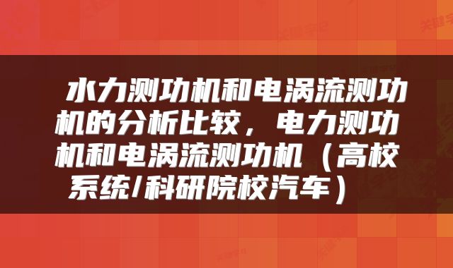  水力测功机和电涡流测功机的分析比较，电力测功机和电涡流测功机（高校系统/科研院校汽车） 