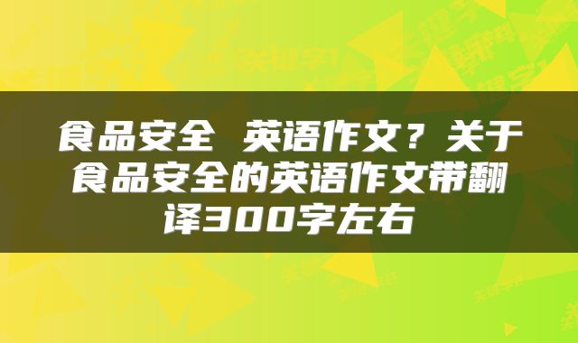食品安全 英语作文？关于食品安全的英语作文带翻译300字左右