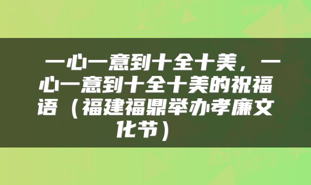  一心一意到十全十美，一心一意到十全十美的祝福语（福建福鼎举办孝廉文化节） 