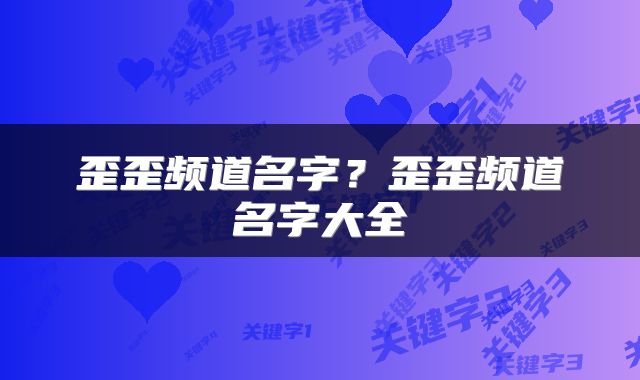 歪歪频道名字？歪歪频道名字大全