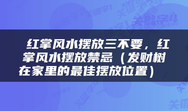  红掌风水摆放三不要，红掌风水摆放禁忌（发财树在家里的最佳摆放位置） 