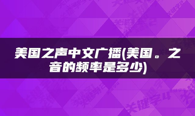 美国之声中文广播(美国。之音的频率是多少)
