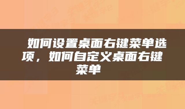  如何设置桌面右键菜单选项，如何自定义桌面右键菜单 