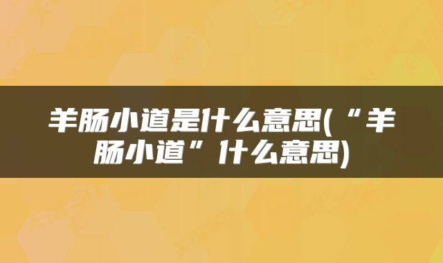 羊肠小道是什么意思(“羊肠小道”什么意思)
