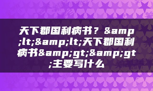 天下郡国利病书？&lt;&lt;天下郡国利病书&gt;&gt;主要写什么