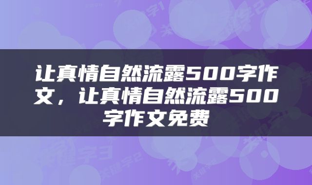 让真情自然流露500字作文，让真情自然流露500字作文免费