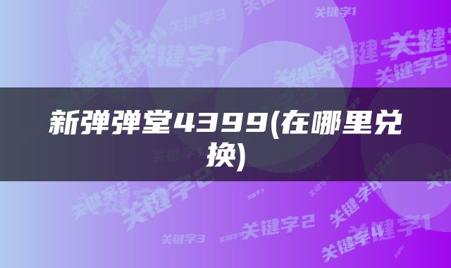新弹弹堂4399(在哪里兑换)