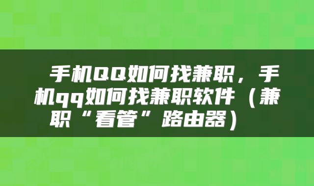  手机QQ如何找兼职，手机qq如何找兼职软件（兼职“看管”路由器） 