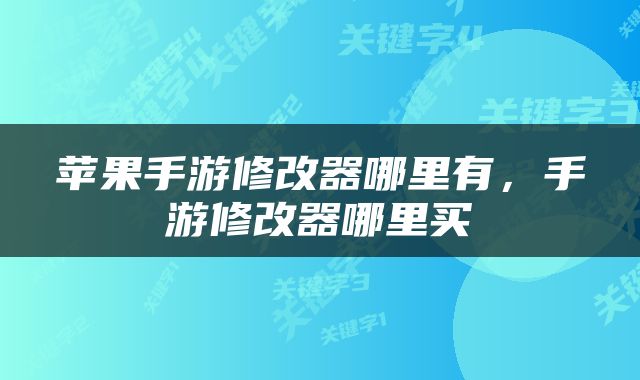 苹果手游修改器哪里有，手游修改器哪里买