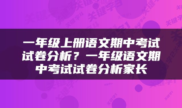一年级上册语文期中考试试卷分析？一年级语文期中考试试卷分析家长