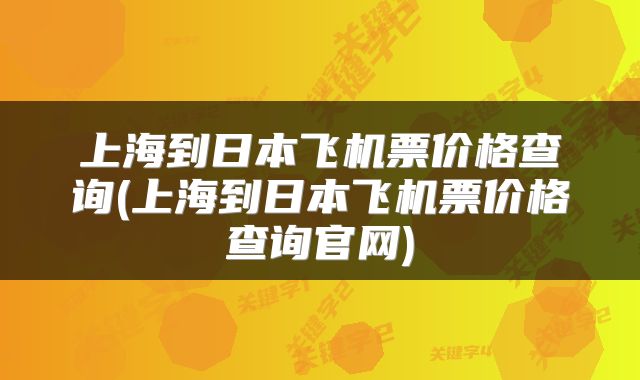 上海到日本飞机票价格查询(上海到日本飞机票价格查询官网)