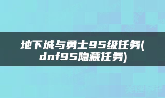地下城与勇士95级任务(dnf95隐藏任务)
