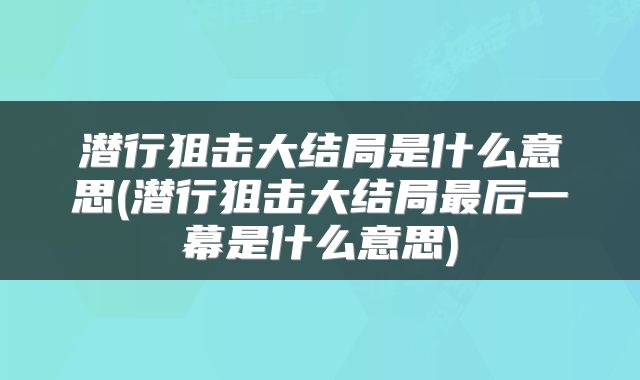 潜行狙击大结局是什么意思(潜行狙击大结局最后一幕是什么意思)
