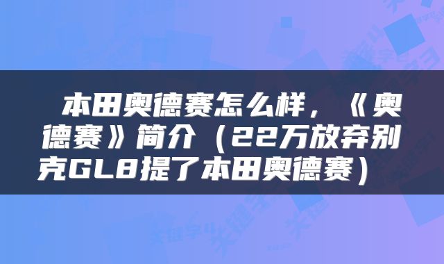  本田奥德赛怎么样，《奥德赛》简介（22万放弃别克GL8提了本田奥德赛） 