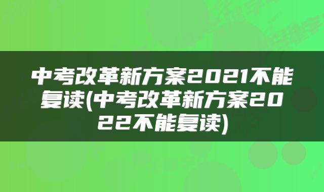 中考改革新方案2021不能复读(中考改革新方案2022不能复读)
