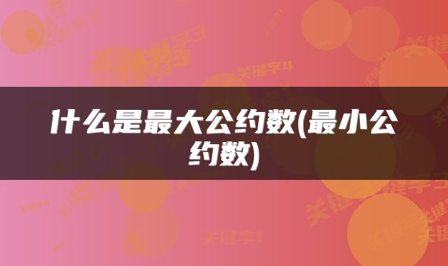 什么是最大公约数(最小公约数)