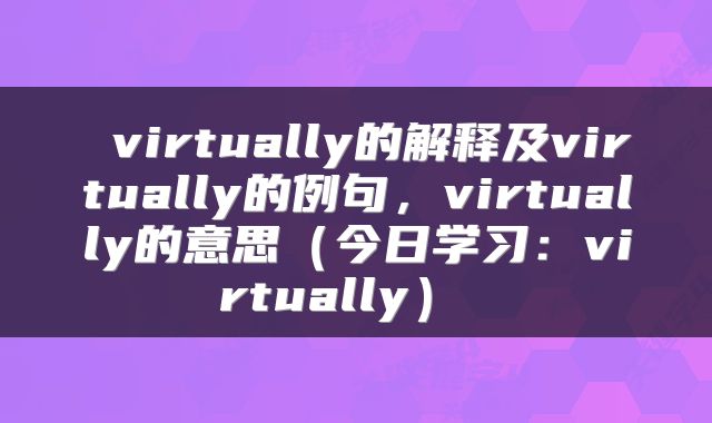  virtually的解释及virtually的例句，virtually的意思（今日学习：virtually） 