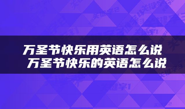 万圣节快乐用英语怎么说 万圣节快乐的英语怎么说