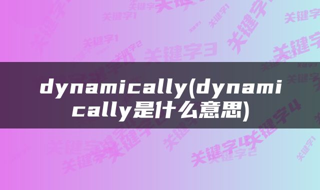 dynamically(dynamically是什么意思)