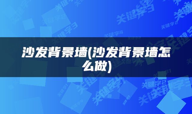 沙发背景墙(沙发背景墙怎么做)