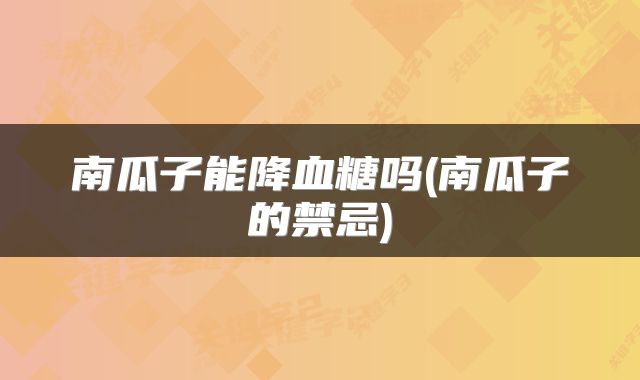 南瓜子能降血糖吗(南瓜子的禁忌)