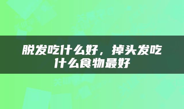 脱发吃什么好，掉头发吃什么食物最好