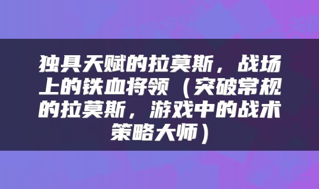 独具天赋的拉莫斯，战场上的铁血将领（突破常规的拉莫斯，游戏中的战术策略大师）