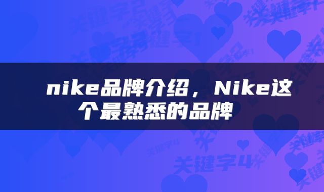 nike品牌介绍，Nike这个最熟悉的品牌 