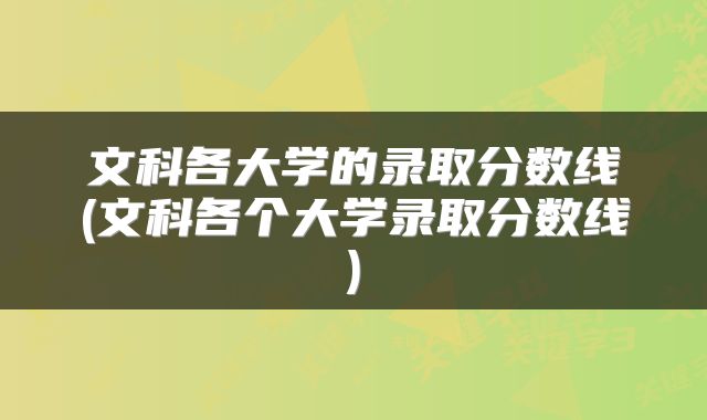 文科各大学的录取分数线(文科各个大学录取分数线)