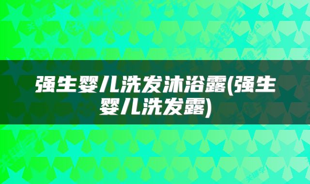 强生婴儿洗发沐浴露(强生婴儿洗发露)