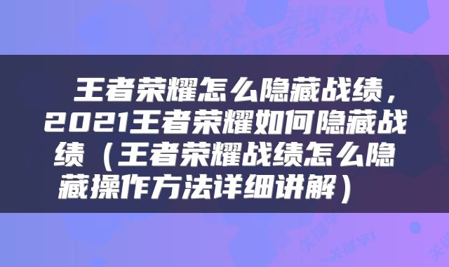  王者荣耀怎么隐藏战绩，2021王者荣耀如何隐藏战绩（王者荣耀战绩怎么隐藏操作方法详细讲解） 