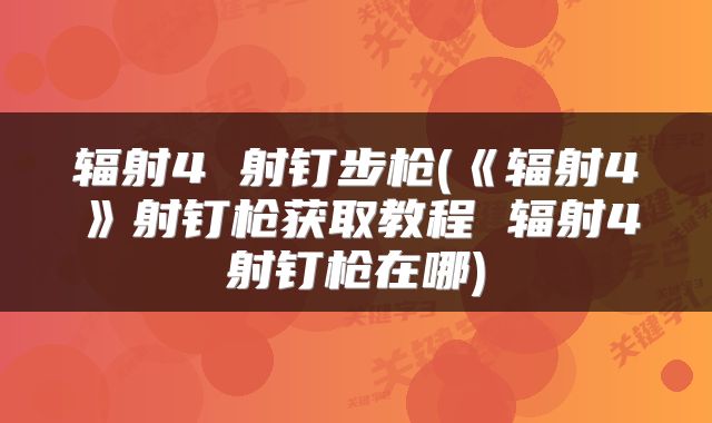 辐射4 射钉步枪(《辐射4》射钉枪获取教程 辐射4射钉枪在哪)