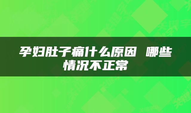 孕妇肚子痛什么原因 哪些情况不正常