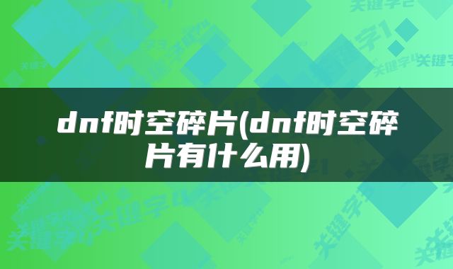 dnf时空碎片(dnf时空碎片有什么用)
