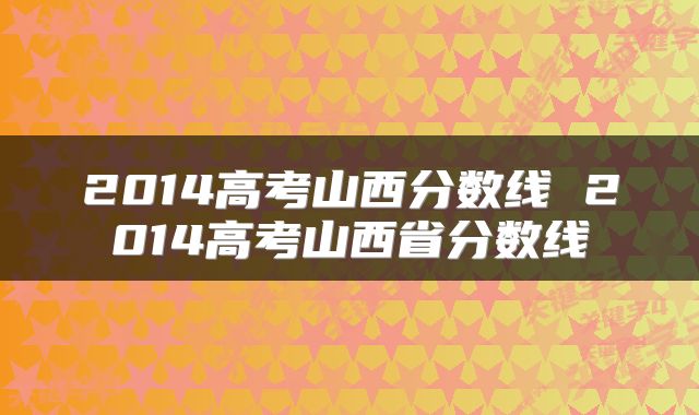 2014高考山西分数线 2014高考山西省分数线