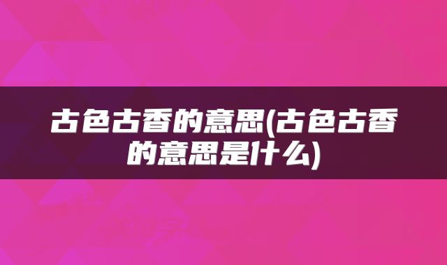古色古香的意思(古色古香的意思是什么)