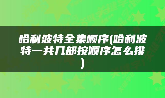 哈利波特全集顺序(哈利波特一共几部按顺序怎么排)