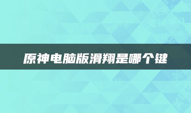 原神电脑版滑翔是哪个键