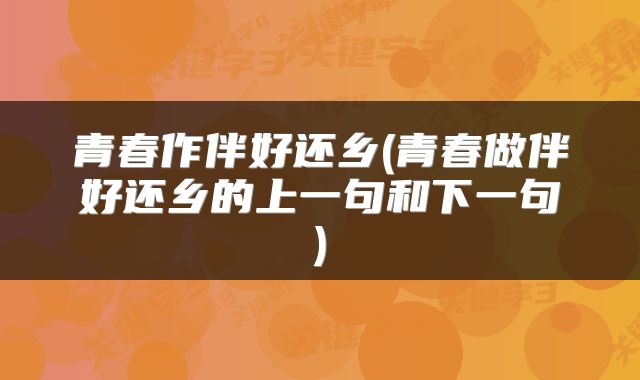 青春作伴好还乡(青春做伴好还乡的上一句和下一句)