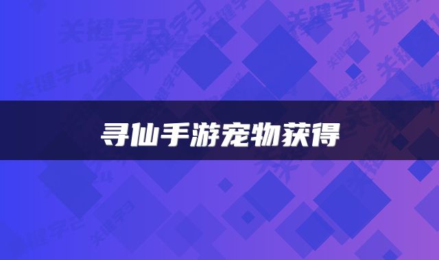 寻仙手游宠物获得