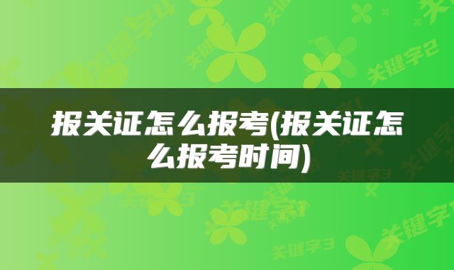 报关证怎么报考(报关证怎么报考时间)