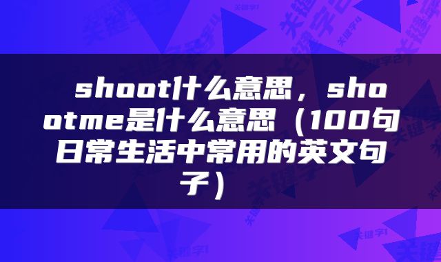  shoot什么意思，shootme是什么意思（100句日常生活中常用的英文句子） 